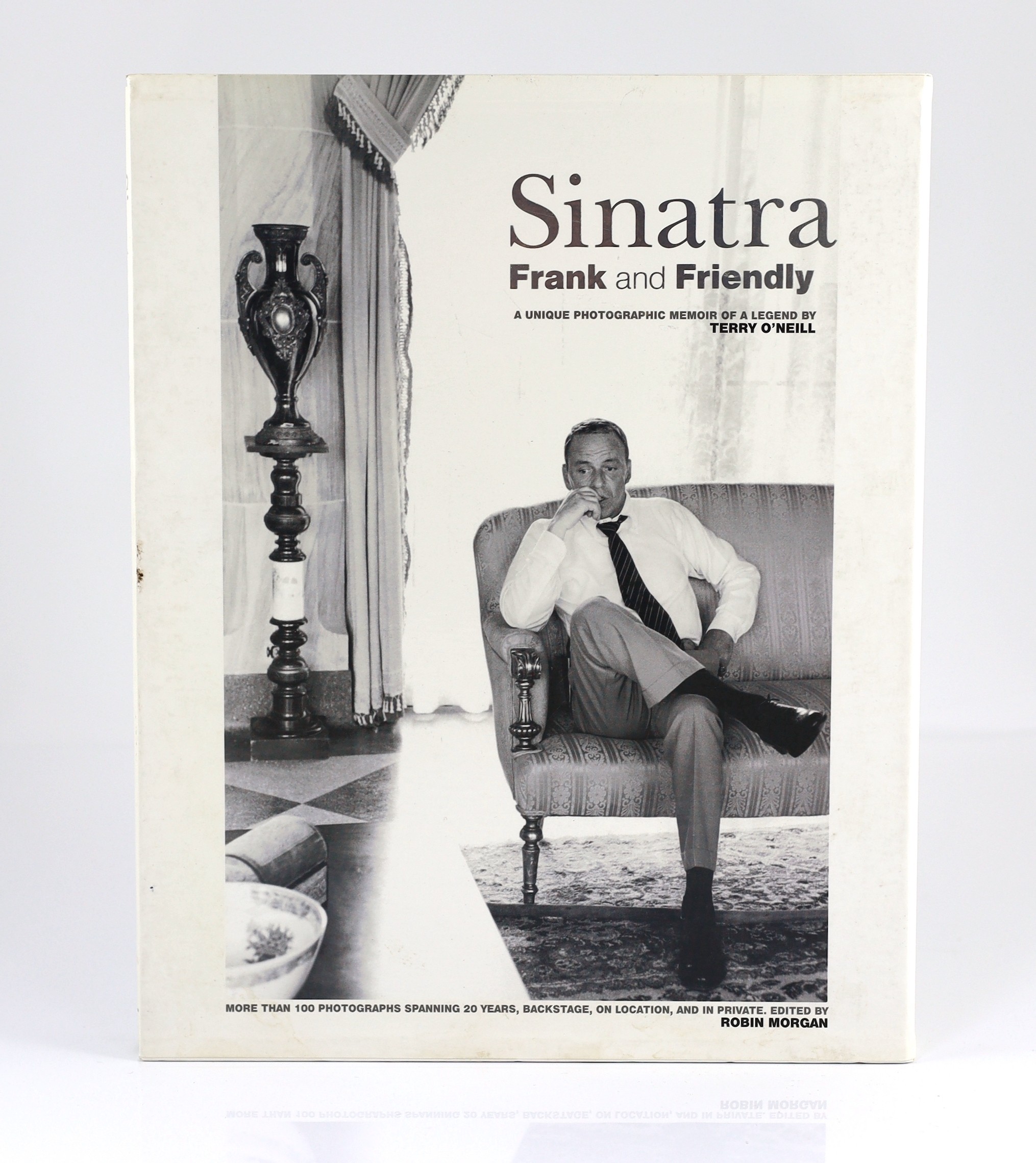 O'Neill, Terry - Sinatra: Frank and Friendly. A unique photographic memoir of a legend. Edited by Robin Morgan. num. captioned plates, photo. illus. on e/ps., signed by photographer on title; white cloth and d/wrapper, i